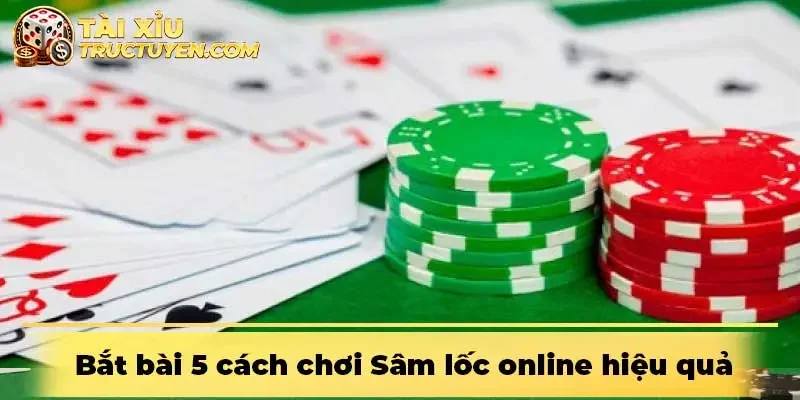 Bắt bài 5 cách chơi Sâm lốc online hiệu quả từ cao thủ